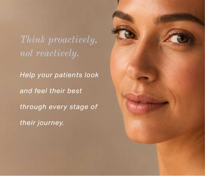 Think proactively, not reactively. Help your patients look and feel their best through every stage of their journey.